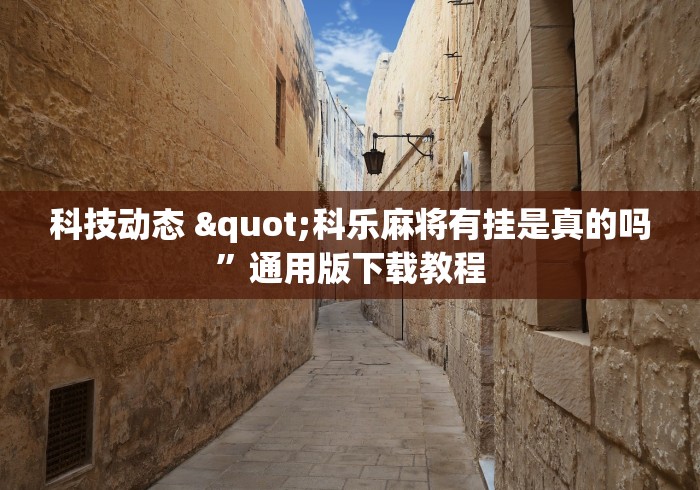 科技动态 "科乐麻将有挂是真的吗”通用版下载教程