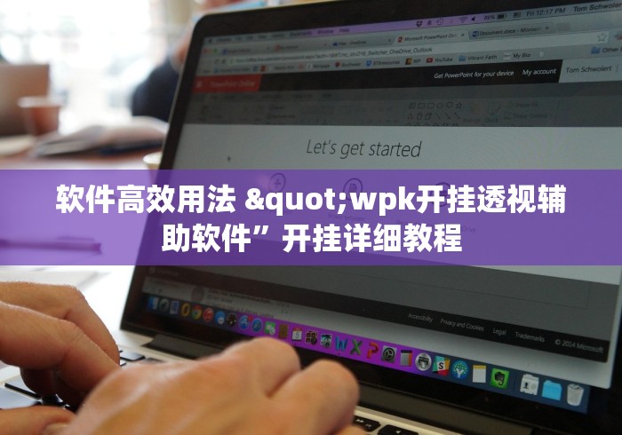 软件高效用法 "wpk开挂透视辅助软件”开挂详细教程