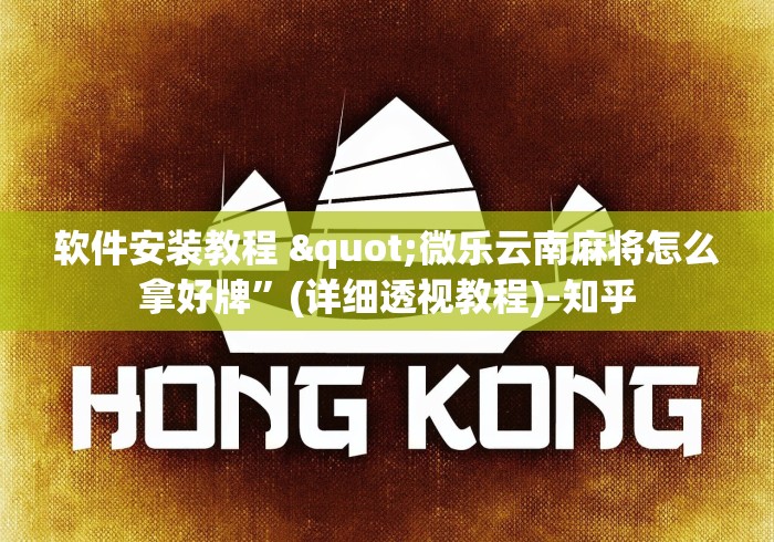 软件安装教程 "微乐云南麻将怎么拿好牌”(详细透视教程)-知乎