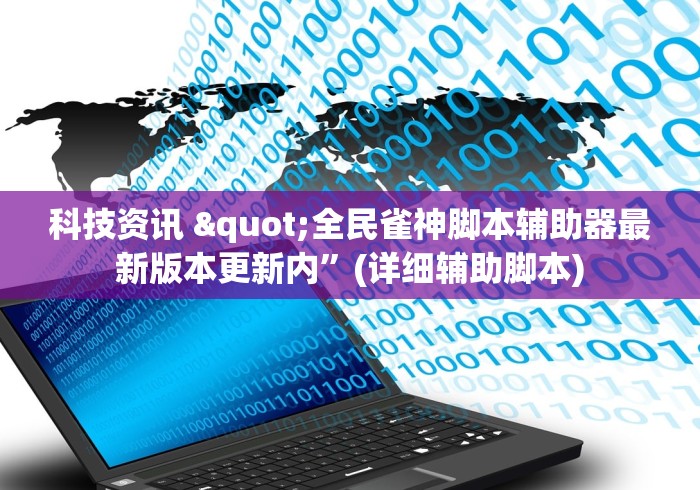 科技资讯 "全民雀神脚本辅助器最新版本更新内”(详细辅助脚本)
