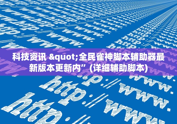科技资讯 "全民雀神脚本辅助器最新版本更新内	”(详细辅助脚本)