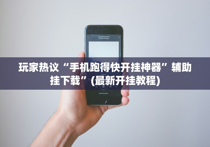 玩家热议“手机跑得快开挂神器”辅助挂下载”(最新开挂教程)