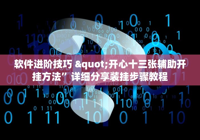 软件进阶技巧 "开心十三张辅助开挂方法”详细分享装挂步骤教程