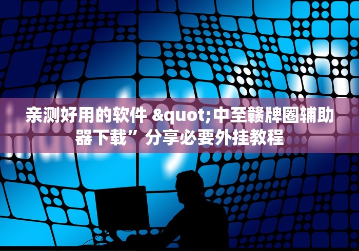亲测好用的软件 "中至赣牌圈辅助器下载”分享必要外挂教程