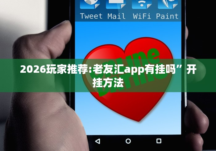 2026玩家推荐:老友汇app有挂吗”开挂方法