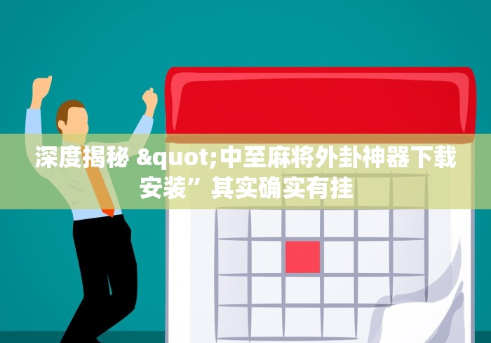 深度揭秘 "中至麻将外卦神器下载安装”其实确实有挂