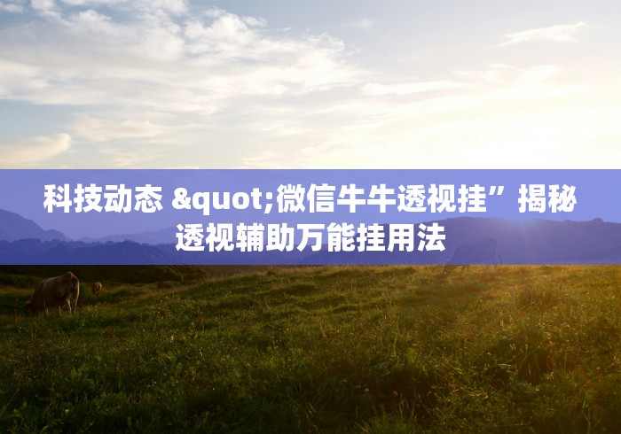 科技动态 "微信牛牛透视挂	”揭秘透视辅助万能挂用法