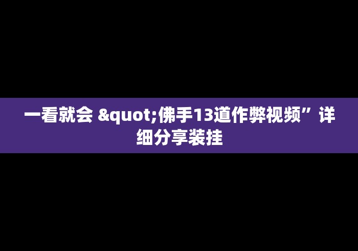 一看就会 "佛手13道作弊视频”详细分享装挂