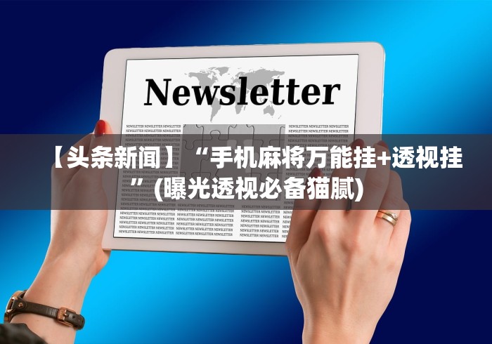 【头条新闻】“手机麻将万能挂+透视挂”(曝光透视必备猫腻)