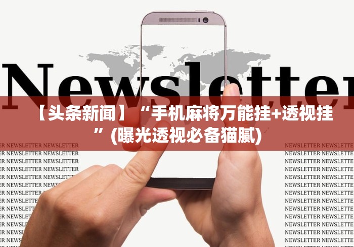 【头条新闻】“手机麻将万能挂+透视挂	”(曝光透视必备猫腻)