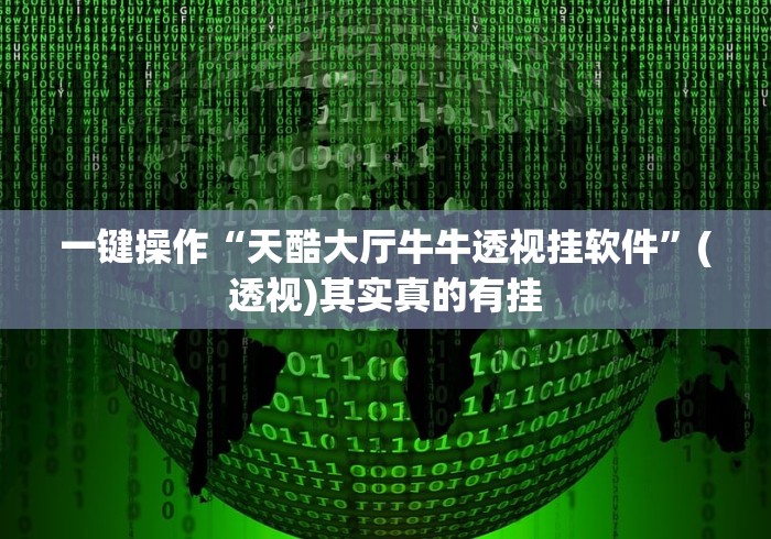 一键操作“天酷大厅牛牛透视挂软件”(透视)其实真的有挂