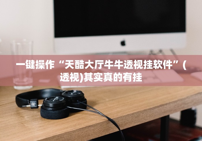 一键操作“天酷大厅牛牛透视挂软件	”(透视)其实真的有挂