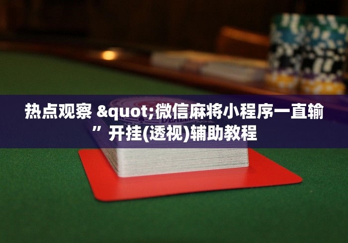 热点观察 "微信麻将小程序一直输”开挂(透视)辅助教程