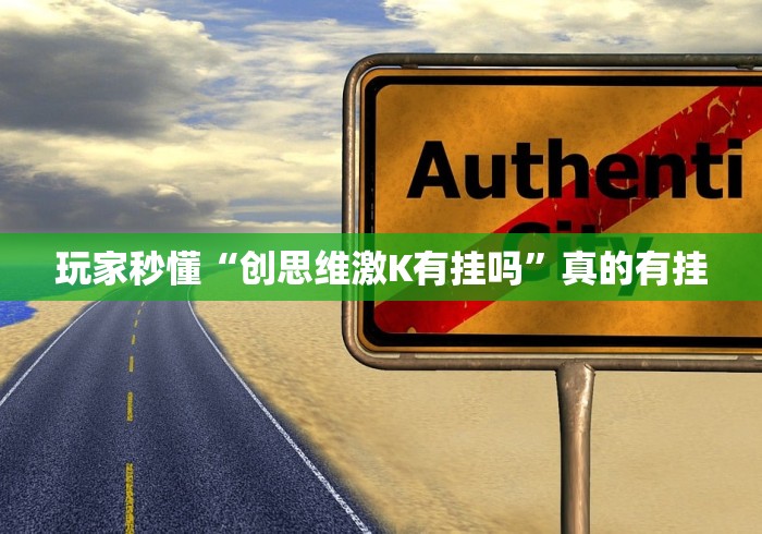 玩家秒懂“创思维激K有挂吗”真的有挂