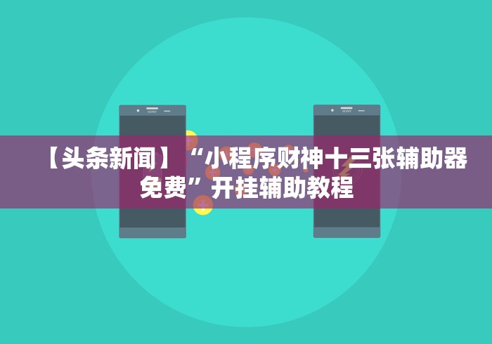 【头条新闻】“小程序财神十三张辅助器免费	”开挂辅助教程