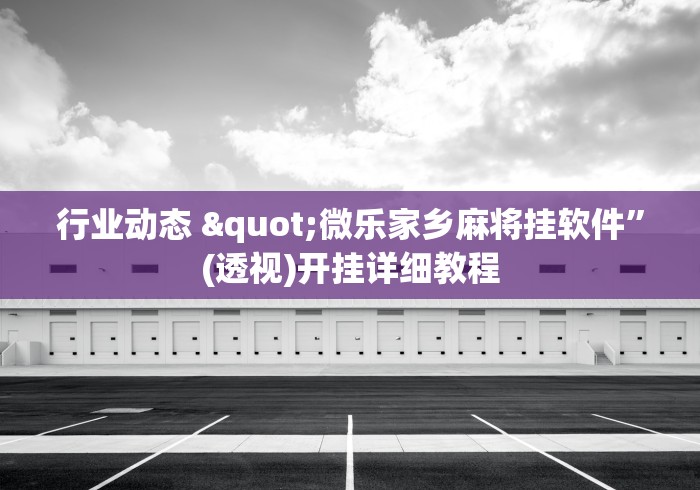 行业动态 "微乐家乡麻将挂软件”(透视)开挂详细教程
