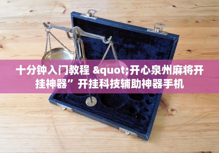 十分钟入门教程 "开心泉州麻将开挂神器”开挂科技辅助神器手机