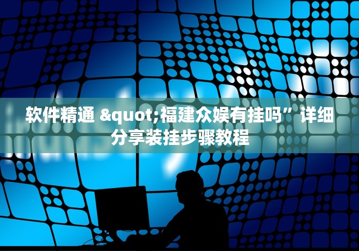 软件精通 "福建众娱有挂吗”详细分享装挂步骤教程
