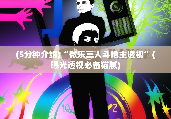(5分钟介绍)“微乐三人斗地主透视”(曝光透视必备猫腻)