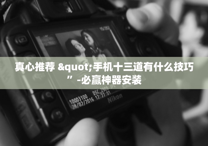 真心推荐 "手机十三道有什么技巧”-必赢神器安装
