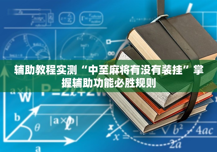 辅助教程实测“中至麻将有没有装挂”掌握辅助功能必胜规则
