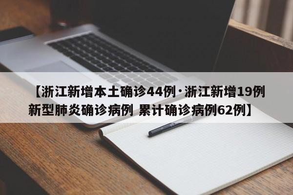【浙江新增本土确诊44例·浙江新增19例新型肺炎确诊病例 累计确诊病例62例】