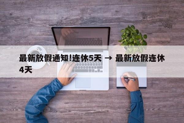 最新放假通知!连休5天 → 最新放假连休4天