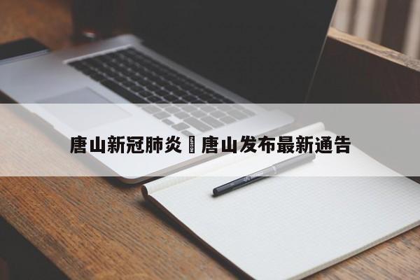 唐山新冠肺炎›唐山发布最新通告