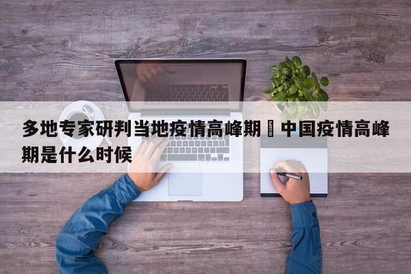 多地专家研判当地疫情高峰期›中国疫情高峰期是什么时候