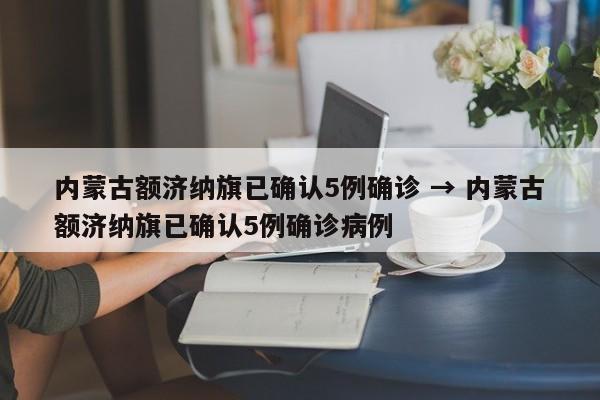 内蒙古额济纳旗已确认5例确诊 → 内蒙古额济纳旗已确认5例确诊病例