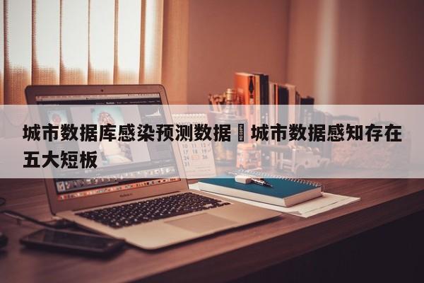 城市数据库感染预测数据›城市数据感知存在五大短板