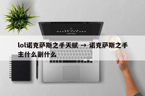 lol诺克萨斯之手天赋 → 诺克萨斯之手主什么副什么