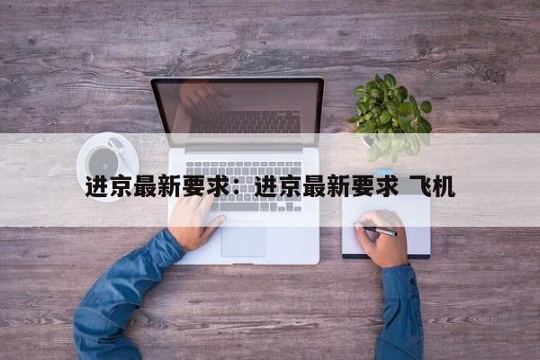 进京最新要求：进京最新要求 飞机