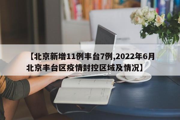 【北京新增11例丰台7例,2022年6月北京丰台区疫情封控区域及情况】