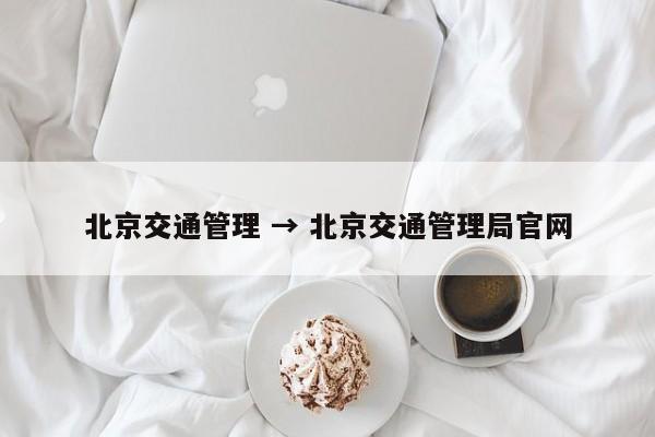 北京交通管理 → 北京交通管理局官网