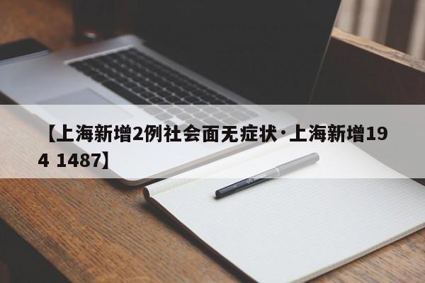 【上海新增2例社会面无症状·上海新增194 1487】