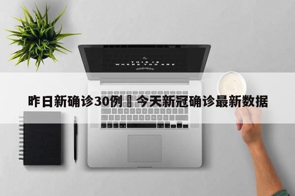昨日新确诊30例›今天新冠确诊最新数据