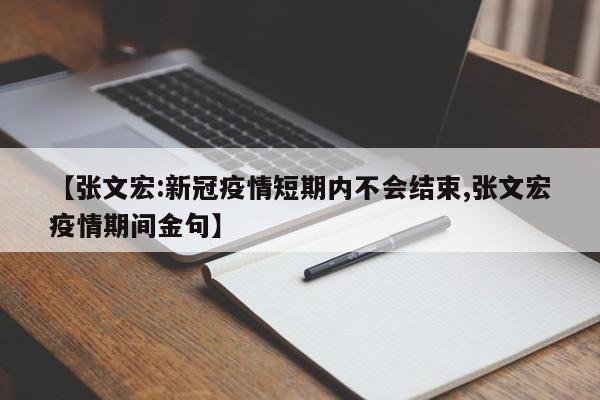 【张文宏:新冠疫情短期内不会结束,张文宏疫情期间金句】