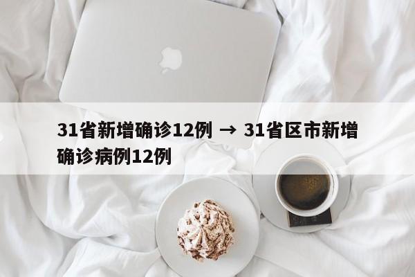 31省新增确诊12例 → 31省区市新增确诊病例12例