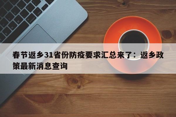 春节返乡31省份防疫要求汇总来了：返乡政策最新消息查询