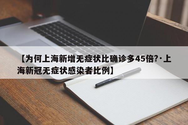 【为何上海新增无症状比确诊多45倍?·上海新冠无症状感染者比例】
