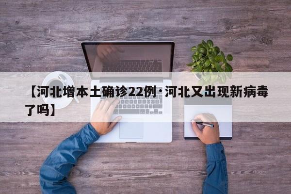 【河北增本土确诊22例·河北又出现新病毒了吗】
