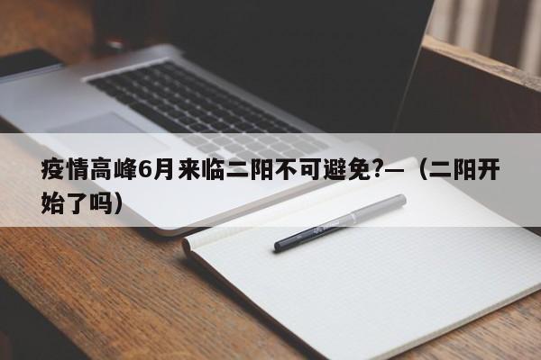 疫情高峰6月来临二阳不可避免?—（二阳开始了吗）