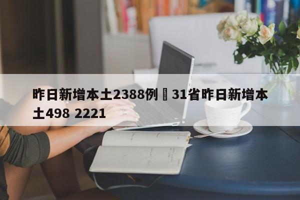 昨日新增本土2388例›31省昨日新增本土498 2221