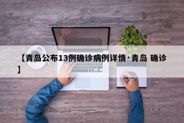 【青岛公布13例确诊病例详情·青岛 确诊】