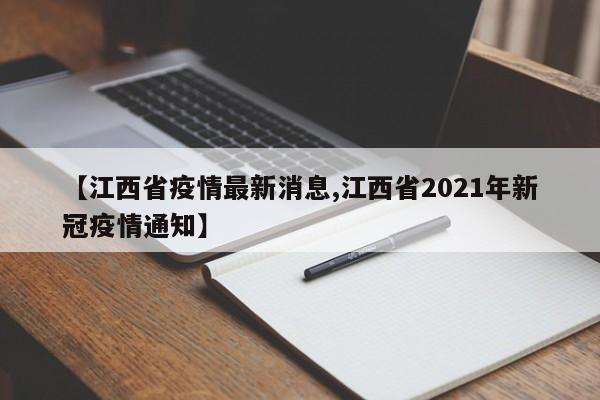 【江西省疫情最新消息,江西省2021年新冠疫情通知】
