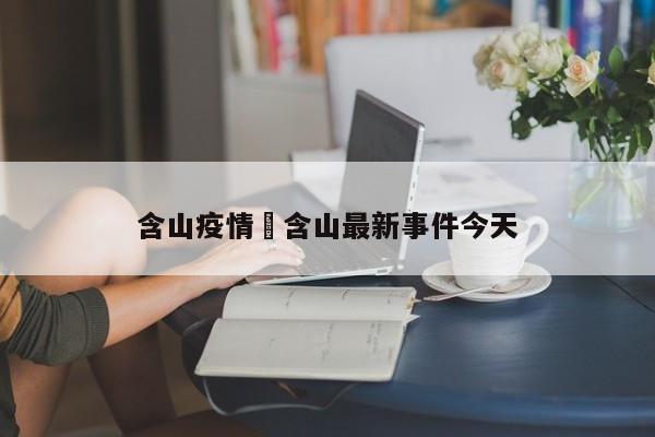 含山疫情›含山最新事件今天