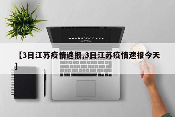 【3日江苏疫情速报,3日江苏疫情速报今天】