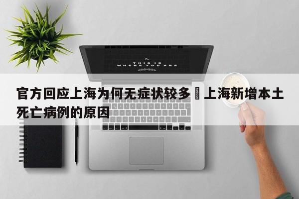 官方回应上海为何无症状较多›上海新增本土死亡病例的原因