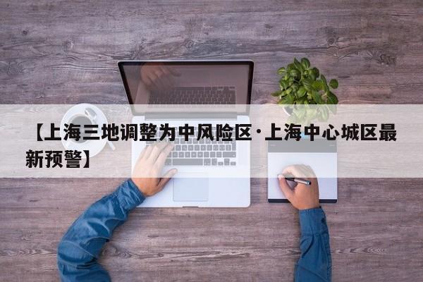 【上海三地调整为中风险区·上海中心城区最新预警】